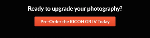 Ready to upgrade your photography?  Pre-Order the RICOH GR IV Today