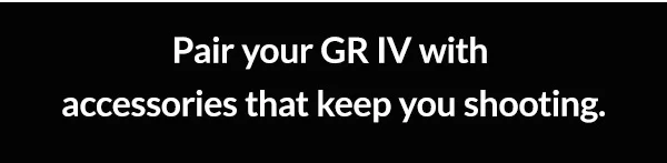 Pair your GR IV with accessories that keep you shooting.