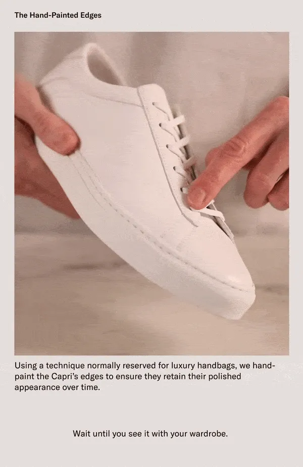 The Hand-Painted Edges. Using a technique normally reserved for luxury handbags, we hand-paint the Capri's edges to ensure they retain their polished appearance over time. Wait until you see it with your wardrobe.