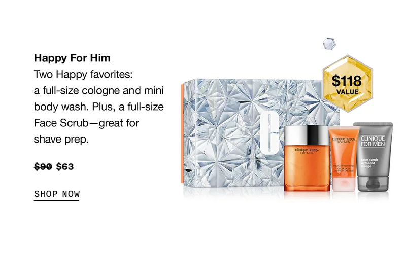 Happy For Him Two Happy favorites: a full-size cologne and mini body wash. Plus, a full-size Face Scrub—great for shave prep. $63 SHOP NOW
