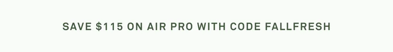 Save $115 on Air Pro with code FALLFRESH