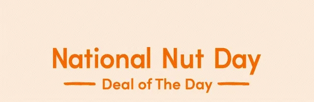National Nut *strikethrough* Nuts.com Day; Deal of The Day