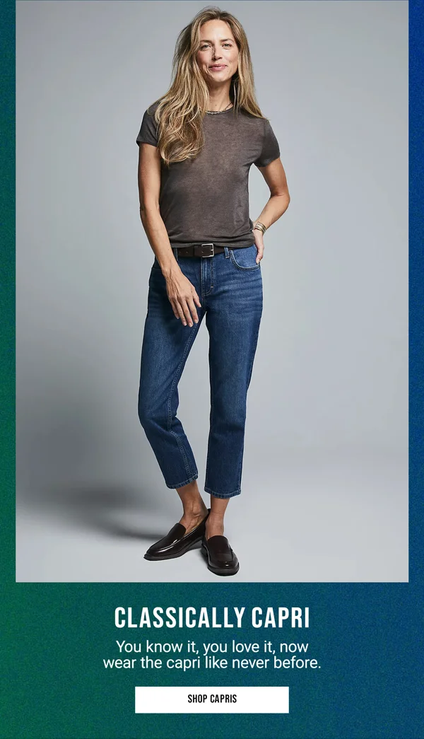 Classically Capri. You know it, you love it, now wear the capri like never before. Shop Capris.