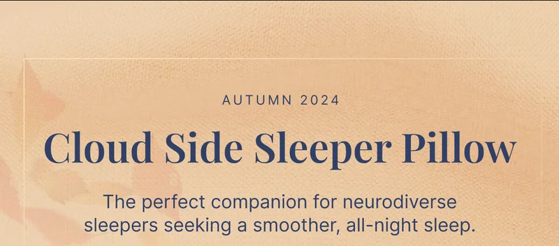 Autumn 2024 • Cloud Side Sleeper Pillow • The perfect companion for neurodiverse sleepers seeking a smoother, all-night sleep.