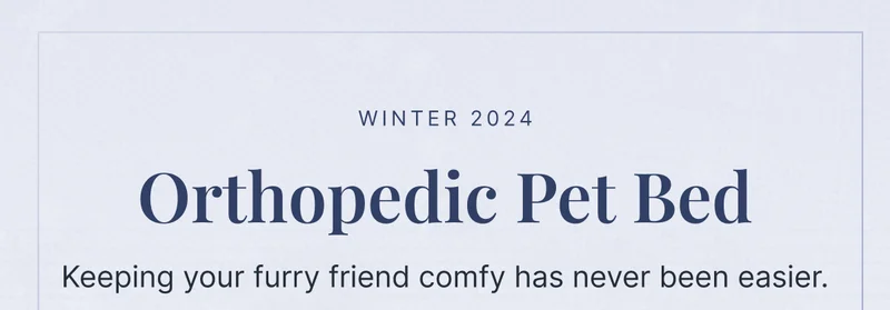 Winter 2024 • Orthopedic Pet Bed • Keeping your furry friend comfy has never been easier.