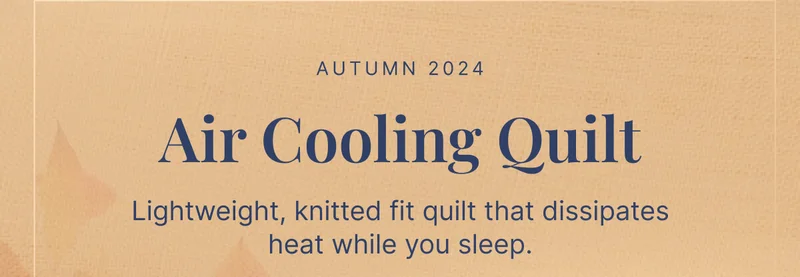 Autumn 2024 • Air Cooling Quilt • Lightweight, knitted fit quilt that dissipates heat while you sleep.