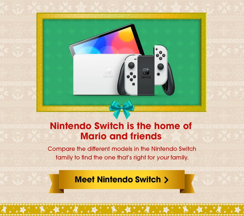 Nintendo Switch is the home of Mario and friends. Compare the different models in the Nintendo Switch family to find the one that’s right for your family. Meet Nintendo Switch.