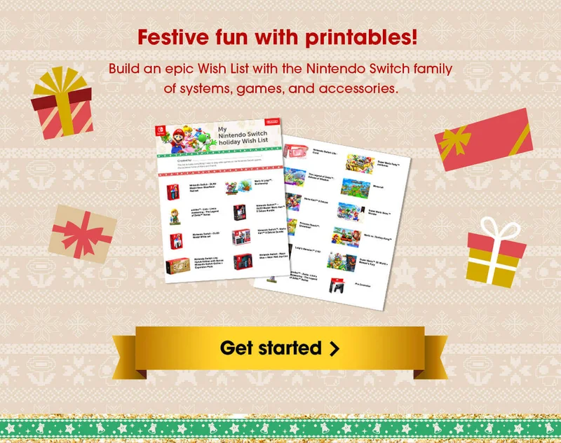 Festive fun with printables! Build an epic Wish List with the Nintendo Switch family of systems, games, and accessories. Get started.