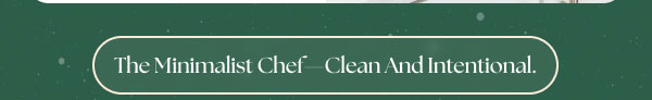 The Minimalist Chef- Clean And Intentional