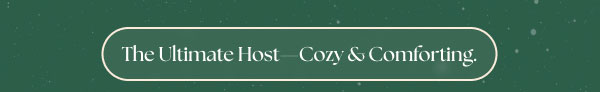 The Ultimate Host- Cozy & Comforting.