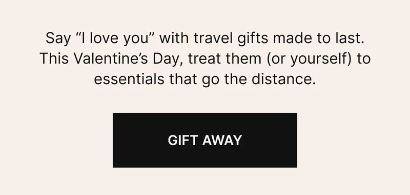 Say "I love you" with travel gifts made to last. This Valentine's Day, treat them (or yourself) to essentials that go the distance | GIFT AWAY