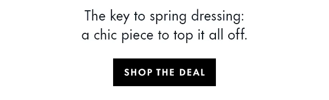 The key to spring dressing: a chic piece to top it all off.