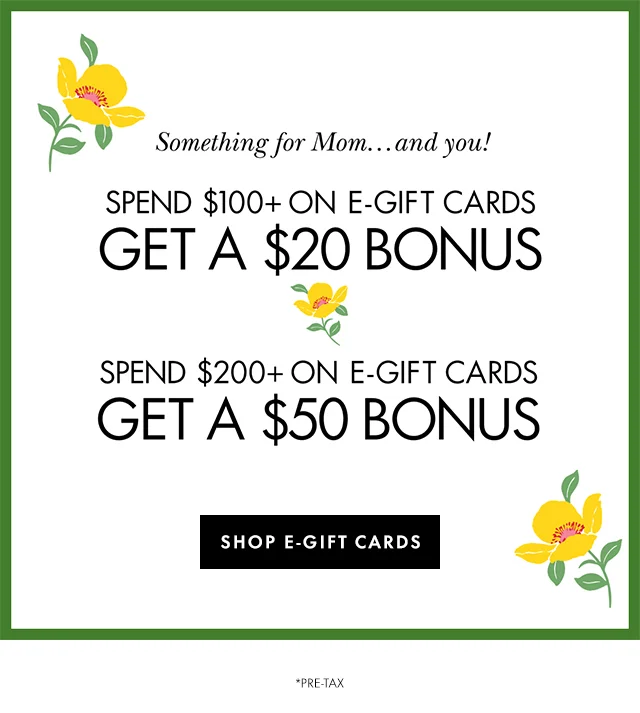 Something for Mom... and you! Shop E-Gift Cards.
