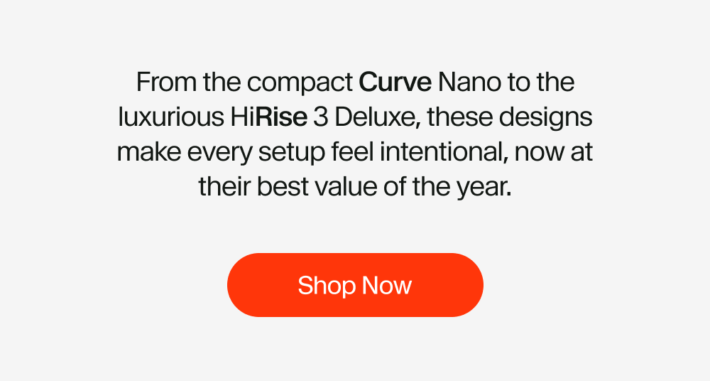 From the compact Curve Nano to the luxurious HiRise 3 Deluxe, these designs make every setup feel intentional, now at their best value of the year.