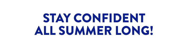 STAY CONFIDENT ALL SUMMER LONG!