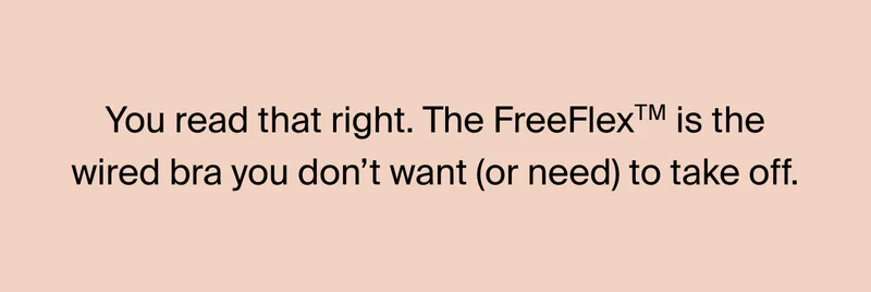 You read that right. The FreeFlex is the wire bra you don't want (or need) to take off.