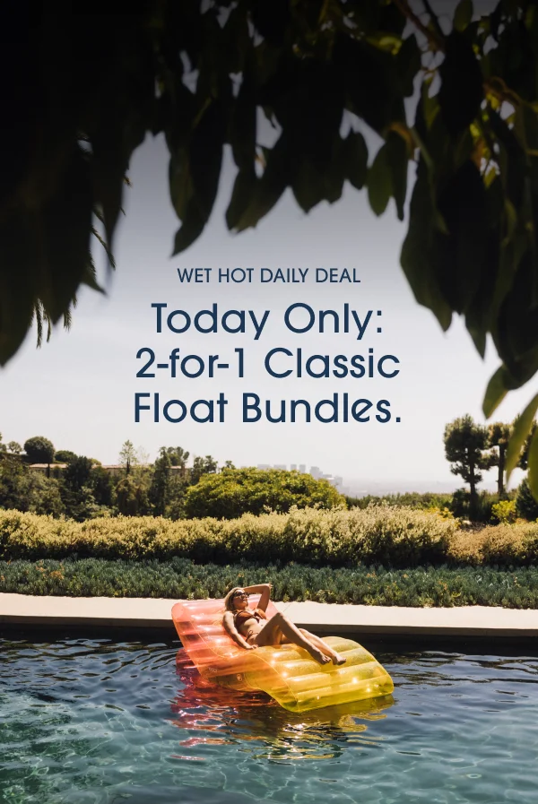 Wet Hot Daily Deal | Today Only: 2-for-1 Classic Float Bundles.