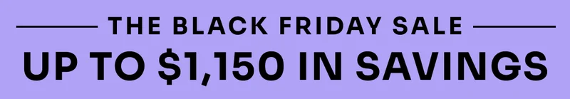 The Black Friday Sale. Up to $1,150 in savings.