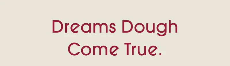 Dreams Dough Come True.