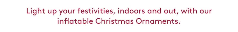 Light up your festivities, indoors and out, with our inflatable Classic Christmas Ornaments.