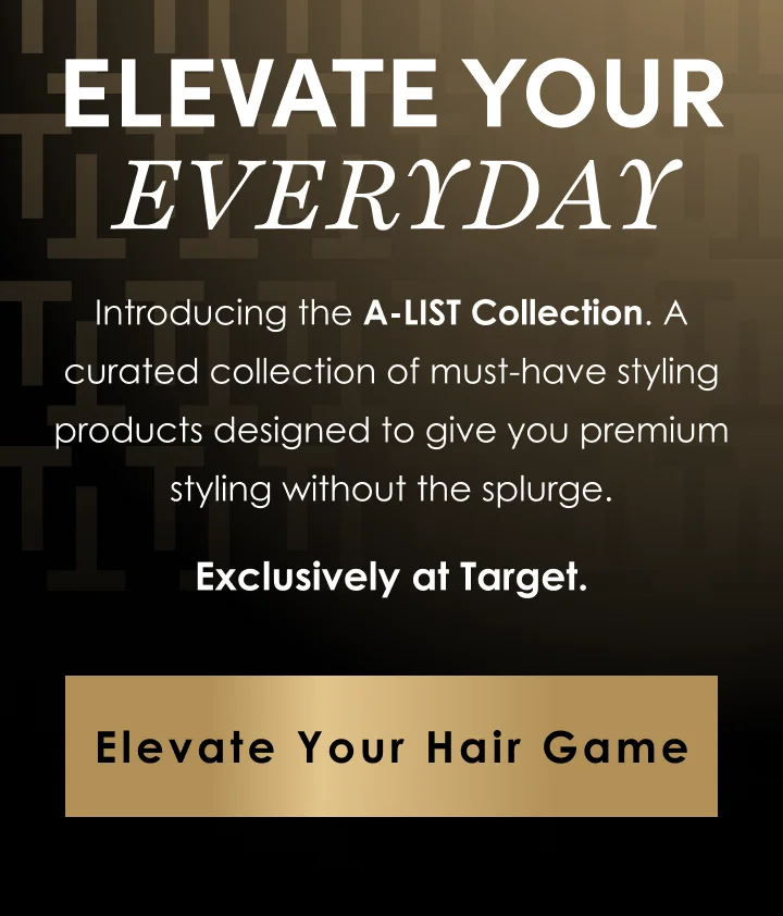 ELEVATE YOUR EVERYDAY | Introducing the A-LIST styling line. A new capsule collection designed to give you premium styling without the splurge. | Exclusively at Target. | Elevate Your Hair Game