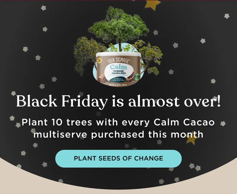 Black Friday is almost over! Plant 10 trees with every Calm Cacao multiserve purchased this month - PLANT SEEDS OF CHANGE