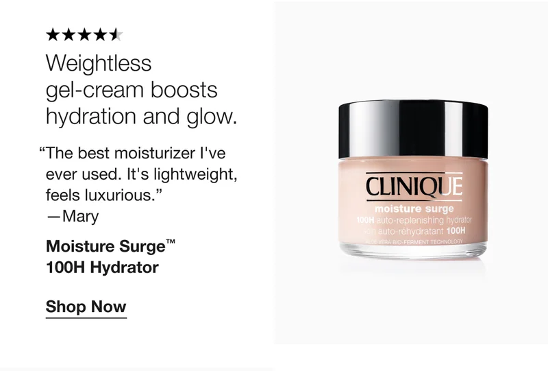 Weightless gel-cream boosts hydration and glow. | “The best moisturizer I've ever used. It's lightweight, feels luxurious.” —Mary | Moisture Surge™ 100H Hydrator | Shop Now