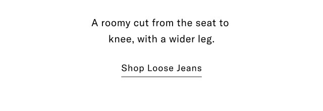 A roomy cut from the seat to knee, with a wider leg. Shop Loose Jeans