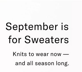September is for sweaters                                            Knits to wear now - and all season long.