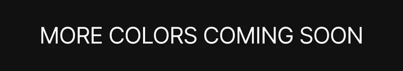 More colors coming soon