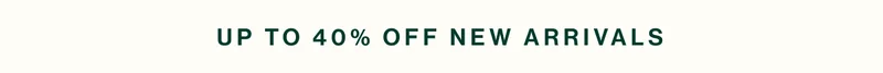 up to 40% off new arrivals