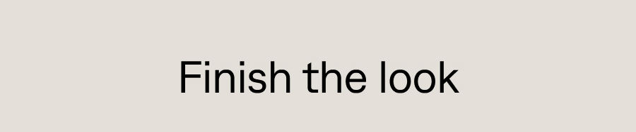 Finish the look