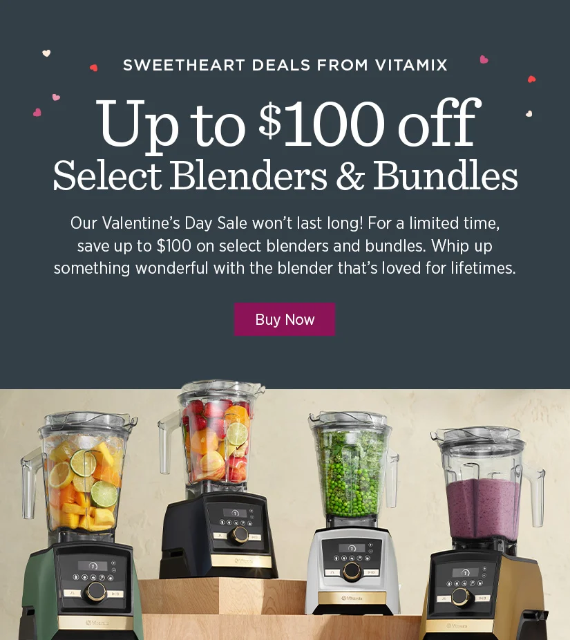 Sweetheart Deals from Vitamix: Up to $100 off Select Blenders & Bundles.