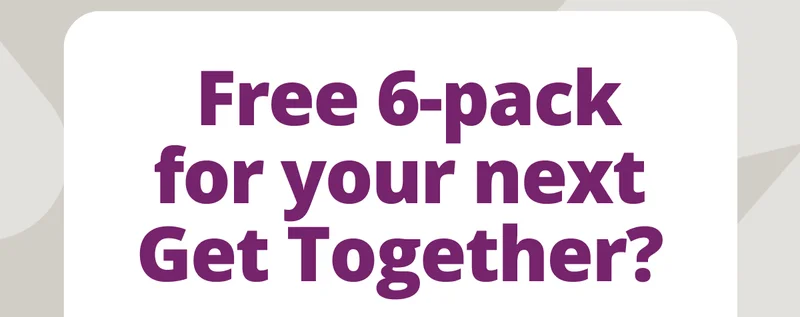 Free 6-pack for your next Get Together?