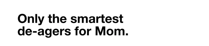 Only the smartest de-agers for Mom.