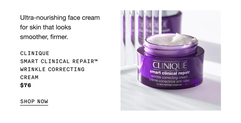 Ultra-nourishing face cream for skin that looks smoother, firmer. CLINIQUE SMART CLINICAL REPAIR™ WRINKLE CORRECTING CREAM | $76 | SHOP NOW