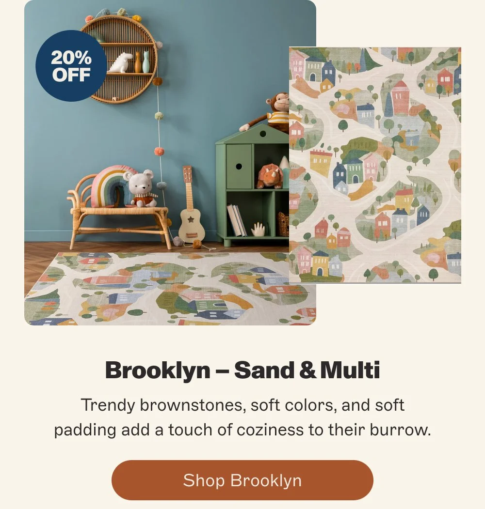 20% off Brooklyn – Sand & Multi Trendy brownstones, soft colors, and soft padding add a touch of coziness to their burrow. Shop Brooklyn