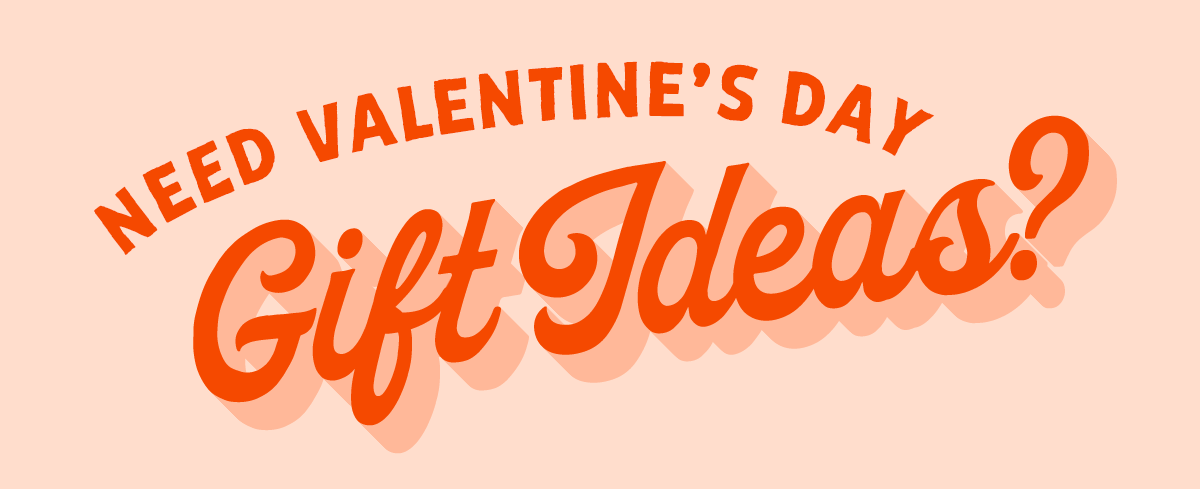 Need Valentine's Gift Ideas?