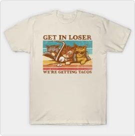 Get in Loser- We're Getting Tacos T-Shirt