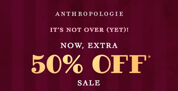 anthropologie, it's not over (yet)! now extra 50% off sale