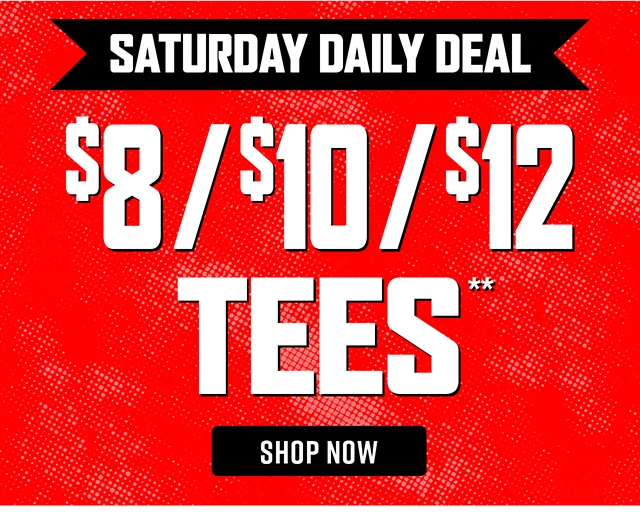 Saturday Daily Deal. 8 Dollar, 10 Dollar, and 12 Dollar Tees. Shop Now