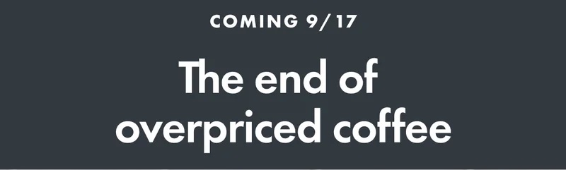Coming 9/17 the end of overpriced coffee