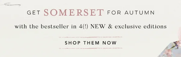 Get Somerset for Autumn with the bestseller in 4(!) NEW & exclusive editions. Shop them now.