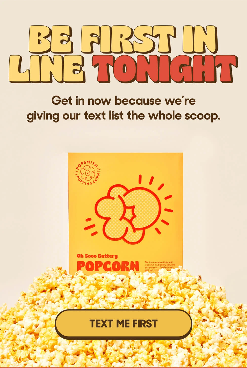 BE FIRST IN LINE TONIGHT Get in now because we’re giving our text list the whole scoop. TEXT ME FIRST