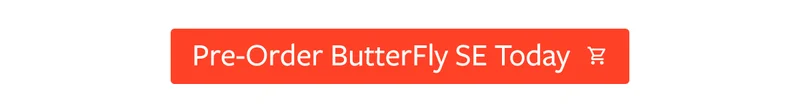 Pre-Order ButterFly SE Today