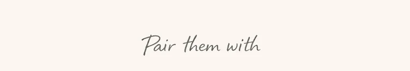 Pair them with