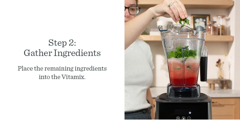 Step 2: Place the remaining ingredients into the Vitamix.