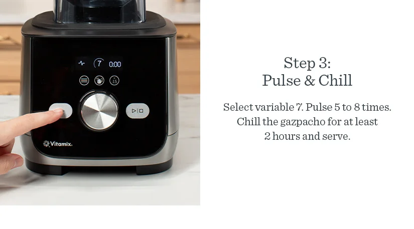 Step 3: Select variable 7. Pulse 5 to 8 times. Chill the gazpacho for at least 2 hours and serve.