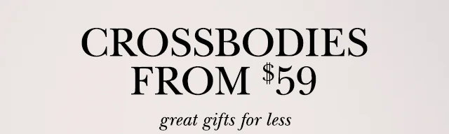 CROSSBODIES FROM $59