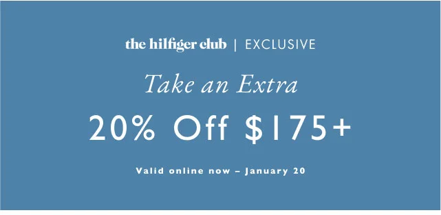 the Hilfiger club exclusive                                            Take an extra 20% off $175+                                             Valid online now - January 20